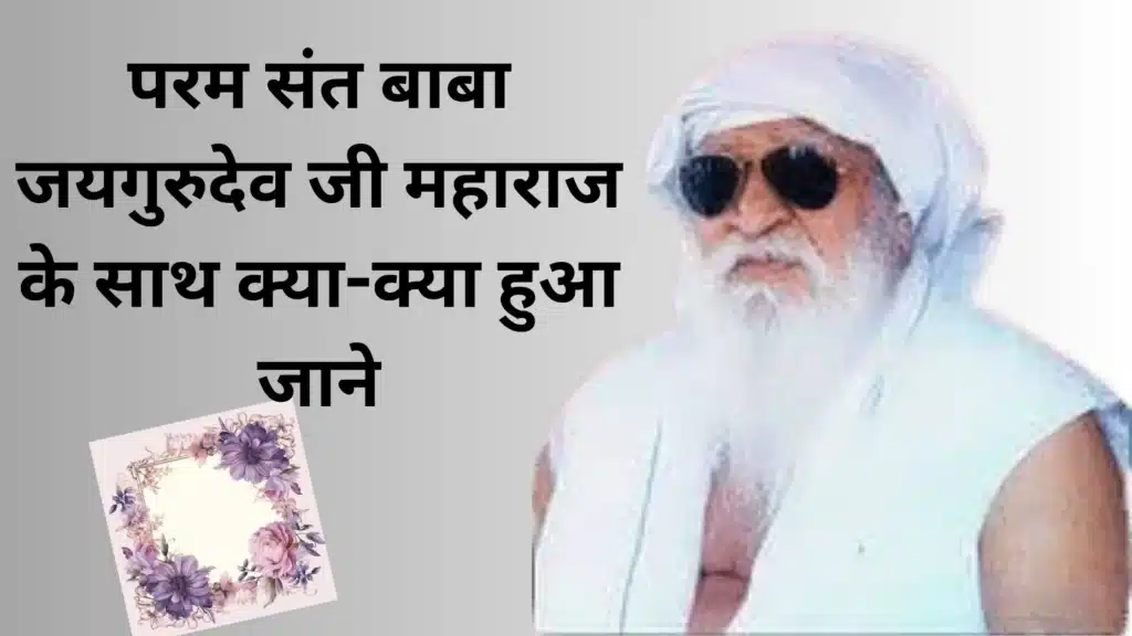 परम संत बाबा जयगुरुदेव जी महाराज के साथ क्या-क्या हुआ