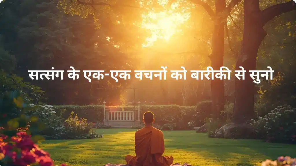 सत्संग के एक-एक वचनों को बारीकी से सुनो